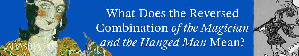 The Magician & The Hanged Man Tarot Card Combination and Meaning