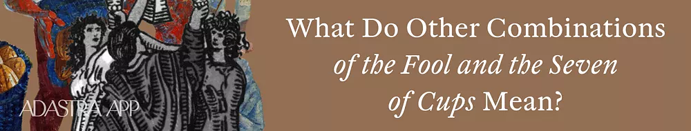 Combination Seven of Cups and Fool Tarot Cards